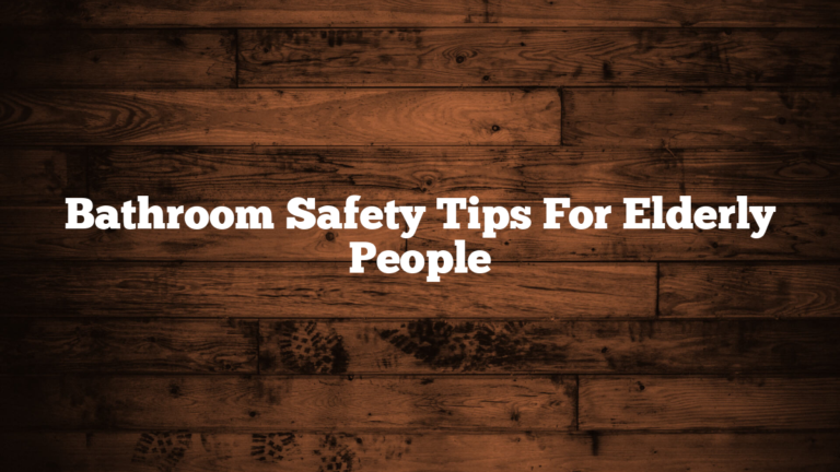 Bathroom Safety Tips For Elderly People