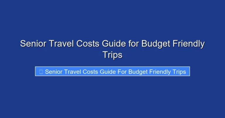 Senior Travel Costs Guide for Budget Friendly Trips
